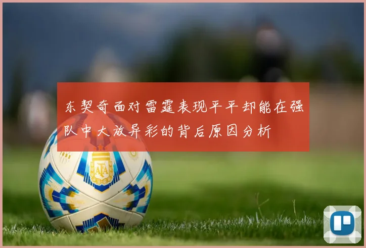东契奇面对雷霆表现平平却能在强队中大放异彩的背后原因分析